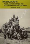 Railroaders - Recollections from the Steam Era in British Columbia by TURNER, Robert D.