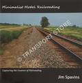 Minimalist Model Railroading - Capturing the Essence of Railroading by SPAVINS, Jim