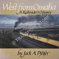 West from Omaha - A Railroader's Odyssey by PFEIFER, Jack A.