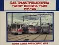 Rail Transit Philadelphia: Twenty Colourful Years 1969 - 1989 by VIBLE, Richard & ELSNER, Henry