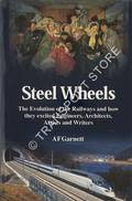 Steel Wheels - The Evolution of the Railways and how they stimulated and excited Engineers, Architects, Artists, Writers, Musicians and Travellers by GARNETT, A. F.