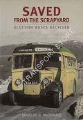 Saved from the Scrapyard - Scottish Buses Recycled by MACDONALD, Douglas G.