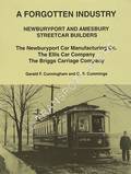A Forgotten Industry - Newburyport and Amesbury Streetcar Builders: The Newbury Car Manufacturing Co., The Ellis Car Company, The Briggs Carriage Company by CUNNINGHAM, Gerald F. & CUMMINGS, C.R.