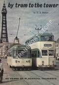 By Tram to the Tower - 80 Years of Blackpool Tramways by PALMER, G.S.