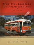 Street Cars, Light Rail & Utility Cars of St. Louis 1899 - 2003 by YOUNG, Andrew D.