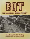 BQT: The Brooklyn & Queens Transit - from Coney Island to Flushing by SMITH, Harold A. & KRAMER, Frederick A.