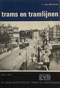 Trams en tramlijnen - 70 jaar elektrische tram in Amsterdam 1900-1970 by Van MECHELEN, C.