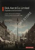 Dick, Kerr & Co. Limited: Engineers and Contractors - London, Kilmarnock and Preston, A History of the Company 1853-1919 by SHORROCK, John