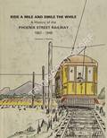 Ride a Mile and Smile the While - A History of the Phoenix Street Railway 1887 - 1948 by FLEMING, Lawrence J.