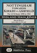 Nottingham towards Kirkby-in-Ashfield - The GCR Route 1898 to 1966 by PEARCE, David
