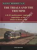 Railway Memories - The Trials and the Triumph: A BR motive power engineer's experience of the steam to diesel years by GREAVES, Tom