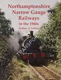 Northamptonshire Narrow Gauge Railways in the 1960s by LELEUX, Sydney A.