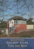 Scottish Railway Atlas Then and Now by SMITH, Paul & JORDAN, Paul