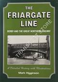The Friargate Line - Derby and the Great Northern Railway by HIGGINSON, Mark