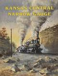 Kansas Central Narrow Gauge - Slim Rails Across the Midlands by QUASTLER, I.E.