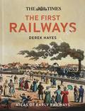 The First Railways - Atlas of Early Railways by HAYES, Derek