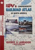 SPV's Comprehensive Railroad Atlas of North America - Quebec and Labrador & Newlfoundland by WALKER, Mike