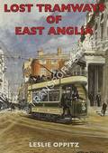 Lost Tramways of East Anglia by OPPITZ, Leslie
