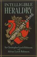 Intelligible Heraldry - The application of a mediaeval system of record and identification by LYNCH-ROBINSON, Christopher & Adrian