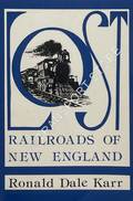 Lost Railroads of New England by KARR, Ronald Dale