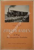 Zürich-Baden die Wiege der schweizerischen Eisenbahnen - Ein Tagebuch über die Entstehungsgeschichte der ersten Schweizerbahn 1836 - 1847 by WELTI, Oskar