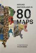 Around Switzerland in 80 Maps by BEWES, Diccon