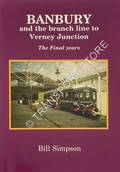 Banbury and the branch line to Verney Junction - The Final Years by SIMPSON, Bill