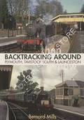 Backtracking Around Plymouth, Tavistock South & Launceston Then & Now by MILLS, Bernard