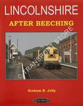 Lincolnshire After Beeching - An illustrated survey of some of the surviving railway operations in England's second largest county by JELLY, Graham R.
