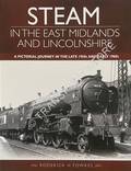 Steam in the East Midlands and Lincolnshire - A Pictorial Journey in the Late 1950s and Early 1960s by FOWKES, Roderick H.