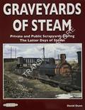 Graveyards of Steam - Private and Public Scrapyards during the Latter Days of Steam by DUNN, David