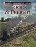 The Rise and Fall of British Railways: Goods & Freight by VAUGHAN, John