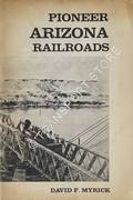 A Brief Survey of the Histories of Pioneer Arizona Railroads by MYRICK, David F.