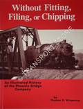 Without Fitting, Filing or Chipping - An Illustrated History of the Phoenix Bridge Company by WINPENNY, Thomas R.