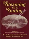 Steaming up to Sutton - How the Birmingham to Sutton Coldfield Railway Line was built in 1862 by LEA, Roger