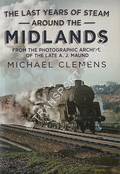 The Last Years of Steam around the Midlands from the photographic archive of the late A. J. Maund by CLEMENS, Michael