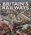 Britain's Railways From the Air by GLOVER, John & HAY, Ian