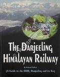 The Darjeeling Himalayan Railway (A guide to the DHR, Darjeeling and its Tea) by WALLACE, Richard