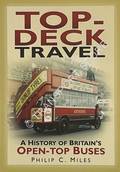 Top-Deck Travel - A History of Britain's Open-Top Buses by MILES, Philip C.