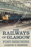 The Railways of Glasgow: Post-Beeching by WEBSTER, Gordon D.