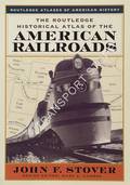 The Routledge Historical Atlas of the American Railroads by STOVER, John F.