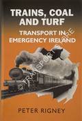 Trains, Coal and Turf - Transport in Emergency Ireland by RIGNEY, Peter