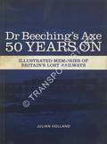 Dr. Beeching's Axe 50 Years On - Illustrated Memories of Britain's Lost Railways by HOLLAND, Julian