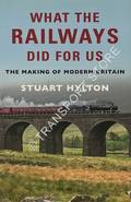 What the Railways Did For Us by HYLTON, Stuart