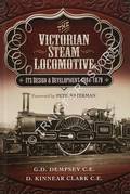 The Victorian Steam Locomotive - Its Design and Development 1804-1879 [A Rudimentary Treatise on the Locomotive Engine Comprising an Historical Sketch and description of the Locomotive Engine] by DEMPSEY, G.D. & CLARK, D. Kinnear