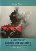 Larger Scale Model Railway Etched Kit Building - Tables, techniques, terms, tips & tools by SMITH, Peter