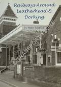 Railways Around Leatherhead & Dorking by TARPLEE, Peter