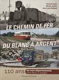 Le chemin de fer du Blanc à Argent: 110 ans de train départemental entre Berry et Sologne by LEPAIS, Vincent; JACOBS, Michel & AUDIGUÉ, Jean-Louis