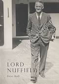 Lord Nuffield - An illustrated life of William Richard Morris, Viscount Nuffield 1877 - 1963 by HULL, Peter