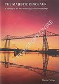 The Majestic Dinosaur - A History of the Middlesborough Transporter Bridge by PHILLIPS, Martin